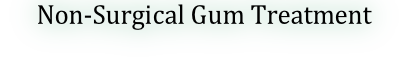 Non-Surgical Gum Treatment