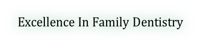 Excellence In Family Dentistry